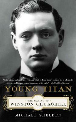 Young Titan: The Making of Winston Churchill by Michael Shelden