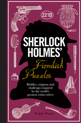 Sherlock Holmes' Fiendish Puzzles: Riddles, Enigmas and Challenges Inspired by the World's Greatest Crime-Solver by Tim Dedopulos