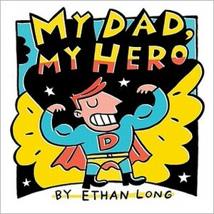 My Dad, My Hero by Ethan Long