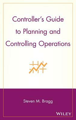 Controller's Guide to Planning and Controlling Operations by Steven M. Bragg