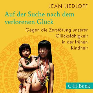 Auf der Suche nach dem verlorenen Glück by Jean Liedloff