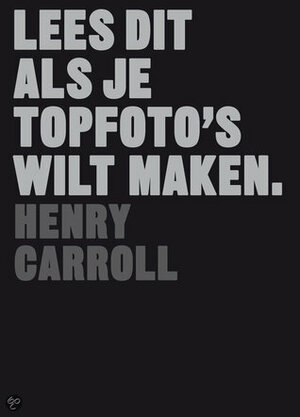 Lees Dit Als Je Topfoto's Wilt Maken. by Henry Carroll