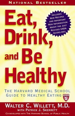 Eat, Drink, and Be Healthy: The Harvard Medical School Guide to Healthy Eating by Walter C. Willett