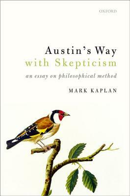 Austin's Way with Skepticism: An Essay on Philosophical Method by Mark Kaplan