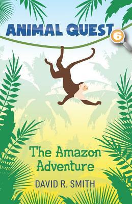 Animal Quest 6: The Amazon Adventure by David R. Smith