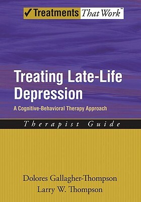 Treating Late Life Depression: A Cognitive-Behavioral Therapy Approach, Therapist Guide by Larry W. Thompson, Dolores Gallagher-Thompson