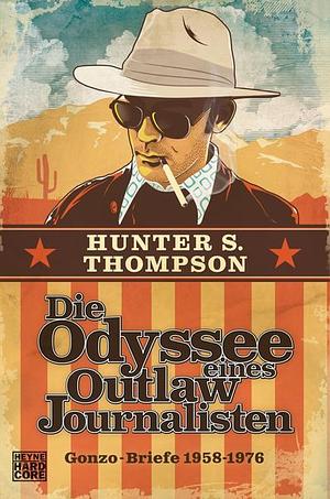 Die Odyssee eines Outlaw-Journalisten: Gonzo-Briefe 1958-1976 by Hunter S. Thompson, Hunter S. Thompson
