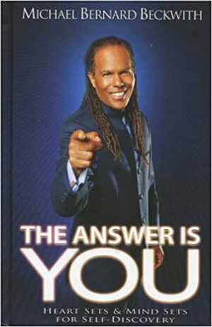 The Answer Is You: Heart SetsMind Sets For Self-Discovery by Michael Bernard Beckwith