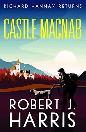 Castle Macnab: Richard Hannay Returns by Robert J. Harris, Robert J. Harris