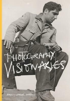 Photography Visionaries by Mary Warner Marien