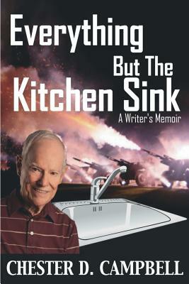 Everything But the Kitchen Sink: A Writer's Memoir by Chester D. Campbell
