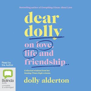 Dear Dolly: On Love, Life and Friendship, Collected wisdom from her Sunday Times Style Column by Dolly Alderton