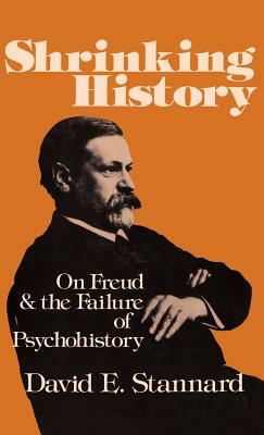 Shrinking History: On Freud and the Failure of Psychohistory by David E. Stannard