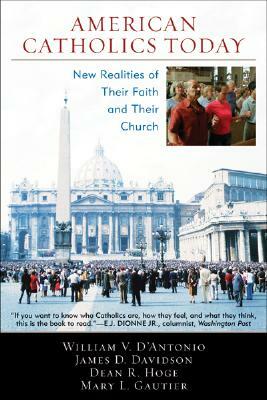 American Catholics Today: New Realities of Their Faith and Their Church by William V. D'Antonio, Dean Hoge, Mary L. Gautier