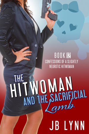 The Hitwoman and the Sacrificial Lamb by J.B. Lynn