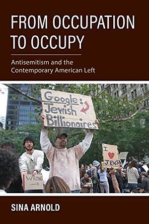 From Occupation to Occupy: Antisemitism and the Contemporary American Left by Sina Arnold
