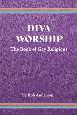 Diva Worship: The Book of Gay Religions by Rob Anderson