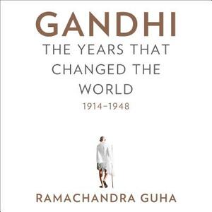 Gandhi: The Years That Changed the World, 1914-1948 by Ramachandra Guha