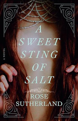 A Sweet Sting of Salt: A Novel by Rose Sutherland