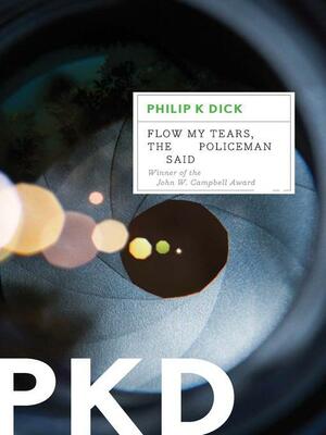 Flow My Tears, the Policeman Said by Philip K. Dick