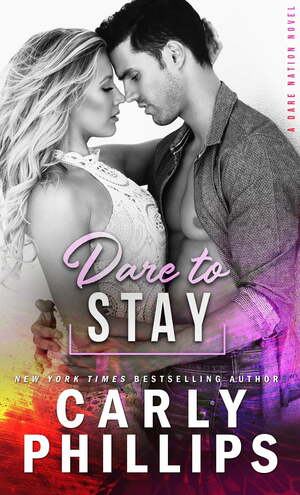 Dare To Stay by Carly Phillips