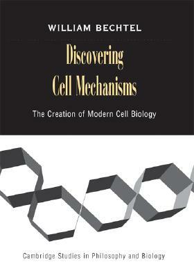 Discovering Cell Mechanisms by William Bechtel