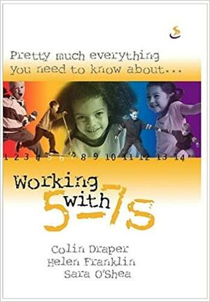 Pretty Much Everything You Need to Know about Working With 5-7s by Colin Draper, Sara O'Shea, Helen Franklin