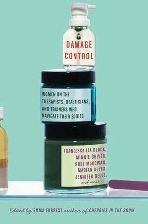 Damage Control: Women on the Therapists, Beauticians, and Trainers Who Navigate Their Bodies by Emma Forrest