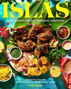 Islas: A Celebration of Tropical Cooking--125 Recipes from the Indian, Atlantic, and Pacific Ocean Islands by Von Diaz
