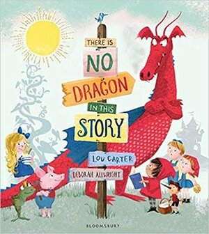 There Is No Dragon In This Story by Deborah Allwright, Lou Carter