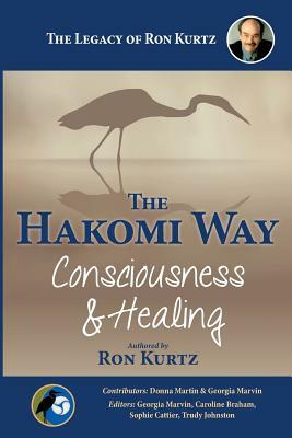 The Hakomi Way: Consciousness & Healing: The Legacy of Ron Kurtz by Ron Kurtz