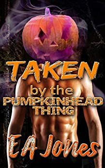 Taken by the Pumpkinhead Thing: A Spooky Erotic Encounter by E.A. Jones