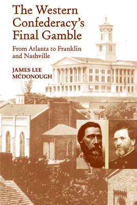 The Western Confederacy's Final Gamble: From Atlanta to Franklin to Nashville by James Lee McDonough