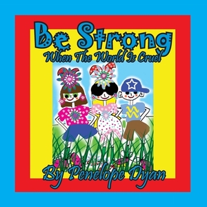 Be Strong When The World Is Cruel by Penelope Dyan