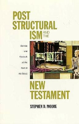Post Structural Ism and the New Testament by Stephen D. Moore