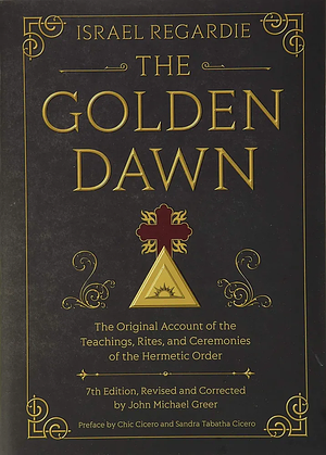 The Golden Dawn: The Original Account of the Teachings, Rites, and Ceremonies of the Hermetic Order by Israel Regardie
