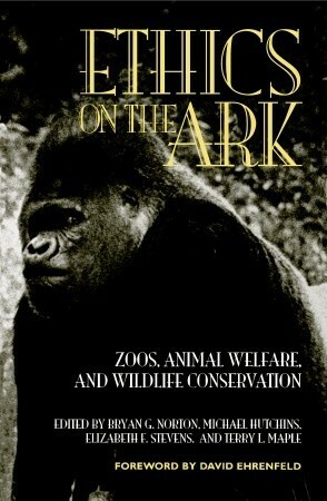 Ethics on the Ark: Zoos, Animal Welfare, and Wildlife Conservation by Elizabeth F. Stevens, Bryan G. Norton, Terry L. Maple, Michael Hutchins