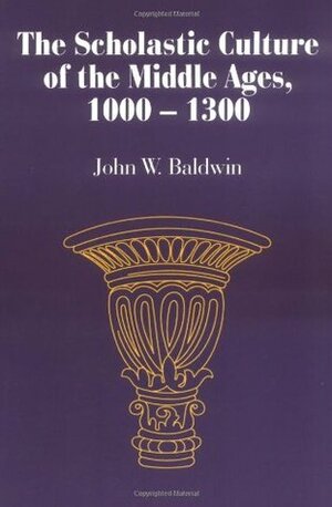 The Scholastic Culture of the Middle Ages, 1000-1300 by John W. Baldwin