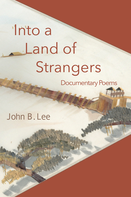Into a Land of Strangers: Documentary Poems by John B. Lee