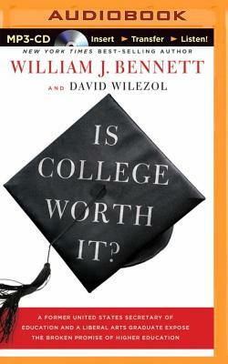 Is College Worth It?: A Former United States Secretary of Education and a Liberal Arts Graduate Expose the Broken Promise of Higher Educatio by William J. Bennett, David Wilezol