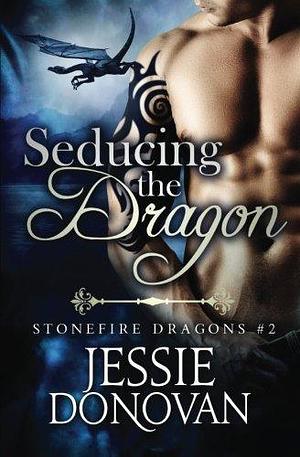 Seducing the Dragon: A Novel in Parts (Stonefire Dragons) (Volume 2) by Jessie Donovan by Jessie Donovan, Jessie Donovan