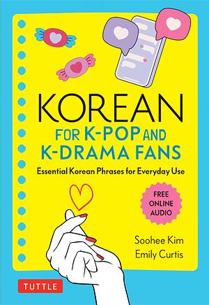 Korean for K-Pop and K-Drama Fans: Essential Slang and Other Phrases for Everyday Conversation by Emily Curtis, Soohee Kim