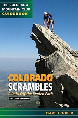 Colorado Scrambles: Climbs Beyond the Beaten Path by Dave Cooper