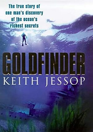 Goldfinder: The True Story of One Man's Discovery of the Ocean's Richest Secrets by Keith Jessop