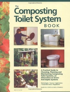 The Composting Toilet System Book: A Practical Guide to Choosing, Planning and Maintaining Composting Toilet Systems, a Water-Saving, Pollution-Preventing Wastewater Solution by Carol Steinfeld, David Del Porto