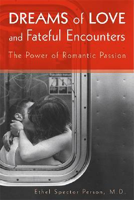 Dreams of Love and Fateful Encounters: The Power of Romantic Passion by Ethel S. Person