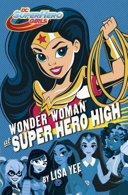 DC Super Hero Girls: Wonder Woman at Super Hero High by Lisa Yee