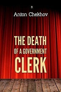 The Death of a Government Clerk (Chekhov Stories) by Anton Chekhov