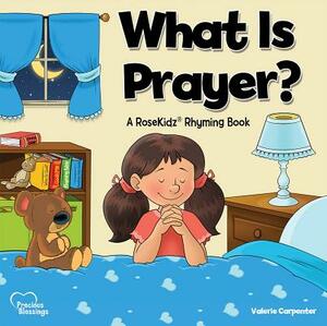 Kidz: What Is Prayer?: A Rosekidz Rhyming Book by Valerie Carpenter