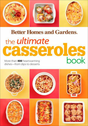 The Ultimate Casseroles Book: More than 400 Heartwarming Dishes from Dips to Desserts by Better Homes and Gardens